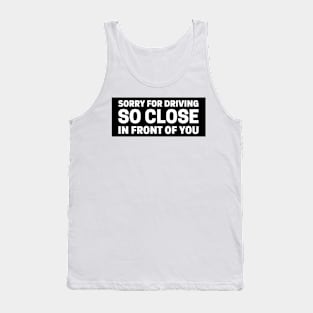 Sorry For Driving So Close In Front Of You, Funny Car Bumper Tank Top